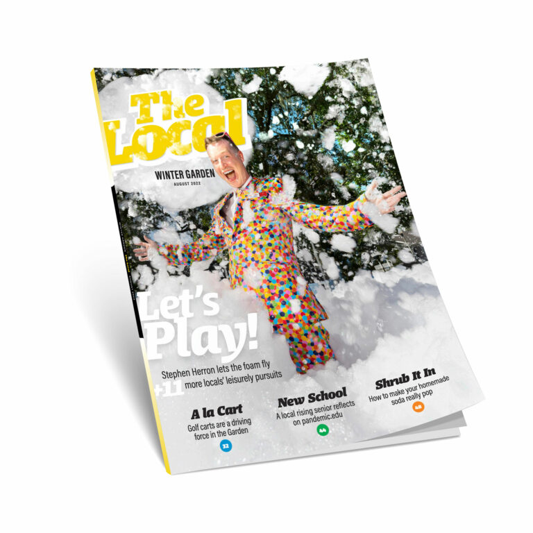 The Local Winter Garden, August 2022. On the Cover: Let’s Play! Stephen Herron lets the foam fly, plus eleven more locals’ leisurely pursuits. Other features: A la Cart: Golf carts are a driving force in the Garden—Page 32. New School: A local rising senior reflects on pandemic.edu—Page 44. Shrub It In: How to make your homemade soda really pop—Page 48.